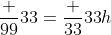 {\frac {99}{33}}={\frac {33}{33}}h
