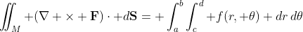 {\iint_M (\nabla \times \mathbf{F})\cdot d\mathbf{S}= \int_a^b\int_c^d f(r, \theta) dr\,d\theta}