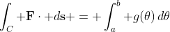 {\int_C \mathbf{F}\cdot d\mathbf{s} = \int_a^b g(\theta)\,d\theta}
