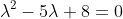 {\lambda}^{2}-5{\lambda}+8=0