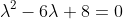 {\lambda}^{2}-6{\lambda}+8=0