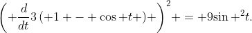 {\left( {\frac{d}{{dt}}3\left( {1 - \cos t} \right)} \right)^2} = 9{\sin ^2}t.