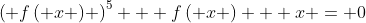 {\left( {f\left( x \right)} \right)^5} + f\left( x \right) + x = 0