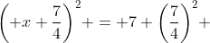 {\left( x+\frac{7}{4}\right)}^2 = 7+{\left(\frac{7}{4}\right)}^2 