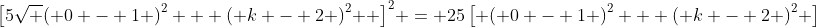 {\left[{5\sqrt {{{\left( {0 - 1} \right)}^2} + {{\left( {k - 2} \right)}^2}} } \right]^2} = 25\left[ {{{\left( {0 - 1} \right)}^2} + {{\left( {k - 2} \right)}^2}} \right]