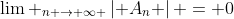 {\lim _{n \to \infty }}\left| {{A_n}} \right| = 0