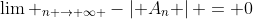 {\lim _{n \to \infty }}-\left| {{A_n}} \right| = 0