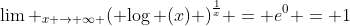 {\lim _{x \to \infty }}{\left( {\log (x)} \right)^{\frac{1}{x}}} = {e^0} = 1
