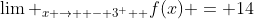 {\lim _{x \to  - {3^ + }}}f(x) = 14~\&~{\lim _{x \to {2^ - }}}f(x) = 16