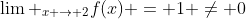 {\lim _{x \to 2}}f(x) = 1 \ne 0