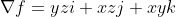 {\nabla}f=yzi+xzj+xyk