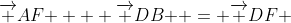 {\overrightarrow {AF} } + {\overrightarrow {DB} } = {\overrightarrow {DF} }