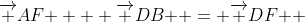 {\overrightarrow {AF} } + {\overrightarrow {DB} } = {\overrightarrow {DF} } ~No~ \rightarrow {\overrightarrow {AE} }~Yes