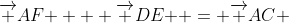 {\overrightarrow {AF} } + {\overrightarrow {DE} } = {\overrightarrow {AC} }~Yes