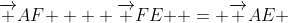 {\overrightarrow {AF} } + {\overrightarrow {FE} } = {\overrightarrow {AE} }