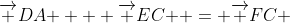 {\overrightarrow {DA} } + {\overrightarrow {EC} } = {\overrightarrow {FC} }