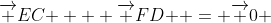 {\overrightarrow {EC} } + {\overrightarrow {FD} } = {\overrightarrow {0} }~Yes