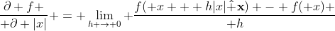 {\partial f \over \partial |x|} = \lim_{h \to 0} {f(\mathbf x + h|x|\mathbf{\hat x}) - f(\mathbf x) \over h}