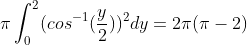 {\pi}\int_{0}^{2}(cos^{-1}(\frac{y}{2}))^{2}dy=2{\pi}({\pi}-2)