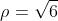{\rho}=\sqrt{6}