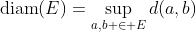 {\rm{diam}}(E)=\sup_{a,b \in E}d(a,b)