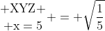 {\rm {XYZ} \atop {x=5}} = \sqrt{\frac15}