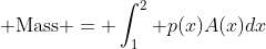 {\rm Mass} = \int_1^2 p(x)A(x)dx