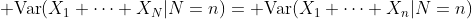 {\rm Var}(X_1+\cdots+X_N|N=n)={\rm Var}(X_1+\cdots+X_n|N=n)
