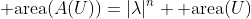 {\rm area}(A(U))=|\lambda|^n {\rm area}(U)