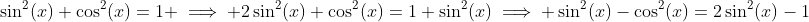 {\sin^2(x)+\cos^2(x)=1 \implies 2\sin^2(x)+\cos^2(x)=1+\sin^2(x)\implies \sin^2(x)-\cos^2(x)=2\sin^2(x)-1}