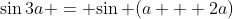 {\sin3a} = {\sin (a + 2a)}