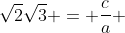 {\sqrt2}{\sqrt3} = \frac{c}{a} 