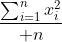 {\sum_{i=1}^{n}x_{i}^{2}\over n}