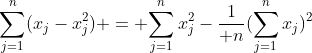 {\sum_{j=1}^n(x_j-x_j^2) = {\sum_{j=1}^nx_j^2-{1\over n}}(\sum_{j=1}^nx_j)^2