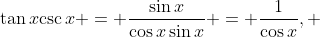 {\tan{x}}{\csc{x}} = \frac{\sin{x}}{\cos{x}\sin{x}} = \frac{1}{\cos{x}}, 