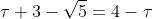 {\tau}+3-\sqrt{5}=4-{\tau}