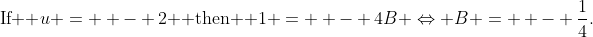 {\text{If  }}u =  - 2{\text{  then  }}1 =  - 4B \Leftrightarrow B =  - \frac{1}{4}.
