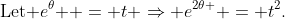 {\text{Let }}{e^\theta } = t \Rightarrow {e^{2\theta }} = {t^2}.