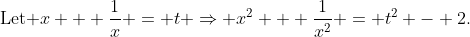 {\text{Let }}x + \frac{1}{x} = t \Rightarrow {x^2} + \frac{1}{{{x^2}}} = {t^2} - 2.