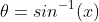 {\theta}=sin^{-1}(x)