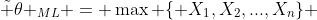 {\tilde \theta _{ML}} = \max \{ {X_1},{X_2},...,{X_n}\} 