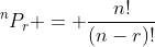 {^nP_r} = \frac{n!}{(n-r)!}