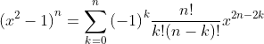 {{({{x}^{2}}-1)}^{n}}=\sum\limits_{k=0}^{n}{{{(-1)}^{k}}\frac{n!}{k!(n-k)!}{{x}^{2n-2k}}}