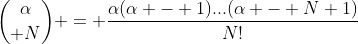 {{\alpha}\choose N} = \frac{\alpha(\alpha - 1)...(\alpha - N+1)}{N!}