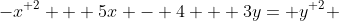 {-x}^{ 2} + 5x - 4 + 3y= {y}^{ 2} 