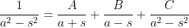 {1\over{a^2-s^2}}={A\over{a+s}}+{B\over{a-s}}+{C\over{a^2-s^2}}