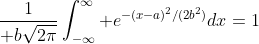 {1\over b\sqrt{2\pi}}\int_{-\infty}^{\infty} e^{-(x-a)^2/(2b^2)}dx=1