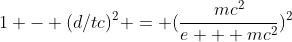 {1 - (d/tc)^2 = (\frac{mc^2}{e + mc^2})^2