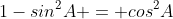 {1-sin^2A} = cos^2A