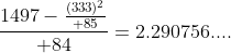 {1497-{(333)^2\over 85}\over 84}=2.290756....